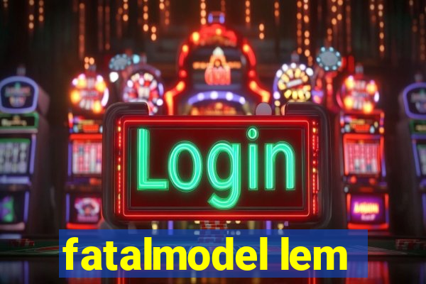 fatalmodel lem